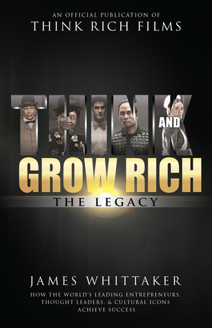 Read online Think and Grow Rich: The Legacy: How the World's Leading Entrepreneurs, Thought Leaders, Cultural Icons Achieve Success - James Whittaker file in ePub