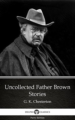 Download Uncollected Father Brown Stories by G. K. Chesterton (Illustrated) (Delphi Parts Edition (G. K. Chesterton)) - G.K. Chesterton file in ePub