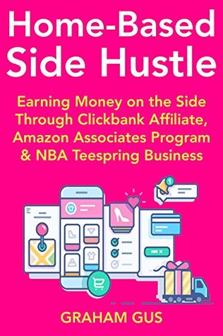 Download Home-Based Side-Hustle (Internet Business for Beginners): Making Money at Home Part-Time with Clickbank Affiliate, Amazon Associates Program & NBA Teespring Business - Graham Anthony Gus file in PDF