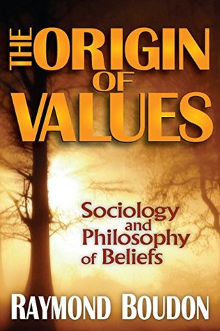Read online The Origin of Values: Reprint Edition: Sociology and Philosophy of Beliefs - Raymond Boudon file in ePub