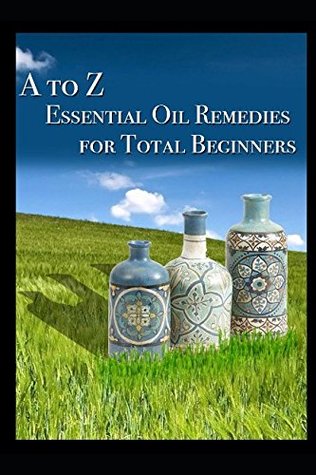Download A to Z Essential Oil Remedies for Total Beginner - Lisa Bond file in PDF