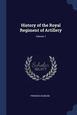 Download History of the Royal Regiment of Artillery; Volume 1 - Francis Duncan | ePub