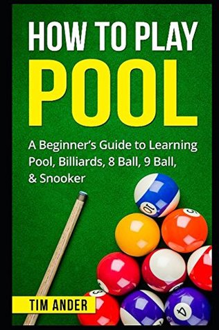Read How To Play Pool: A Beginner's Guide to Learning Pool, Billiards, 8 Ball, 9 Ball, & Snooker - Tim Ander | PDF