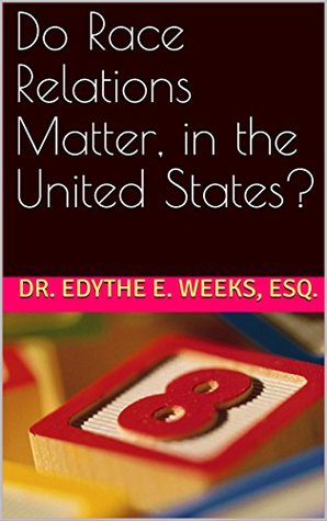 Read Do Race Relations Matter, in the United States? (Next New World: Diplomacy Series Book 1) - Dr. Edythe E. Weeks Esq. file in PDF