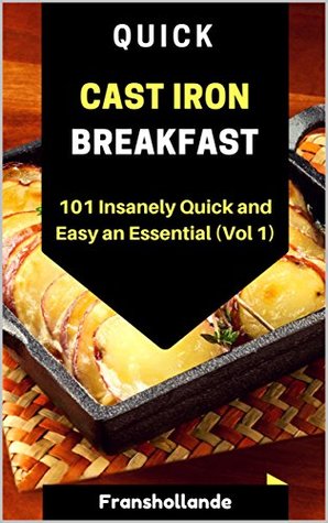 Read online Quick Cast Iron Breakfast: 101 Insanely Quick and Easy an Essential (Vol 1) - Franshollande | PDF