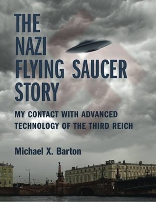 Read The Nazi Flying Saucer Story: My Contact With Advanced Technology of the Third Reich - Michael X. Barton | PDF