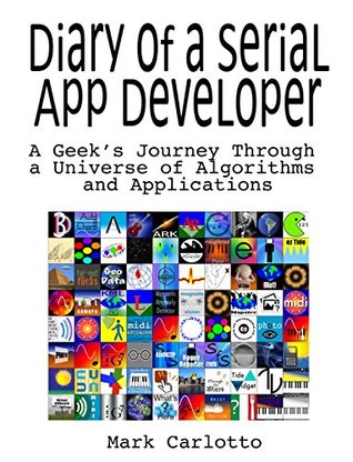Read online Diary of a Serial App Developer: A Geek's Journey Through a Universe of Algorithms and Applications - Mark Carlotto | PDF