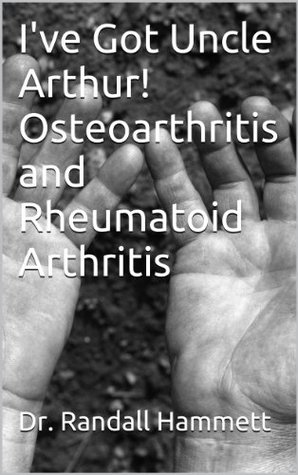 Download I've Got Uncle Arthur! Osteoarthritis and Rheumatoid Arthritis - Dr. Randall Hammett | ePub
