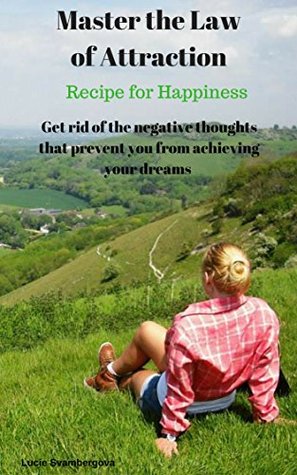 Download Get rid of negative thoughts that prevent you from achieving your dreams: Master the Law of Attraction Recipe for Happiness - Lucie Svambergova file in PDF