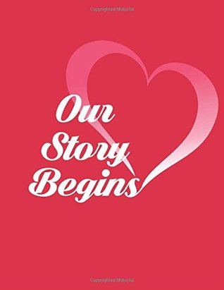 Download Our Story Begins: 110 Page (8.5 x 11 inch) Couples Journal, Diary, Notebook and Bucket List to Fill Out Together - Why I Love You Journal of Your Love  Journal for Couples) (Volume 16) - NOT A BOOK | PDF