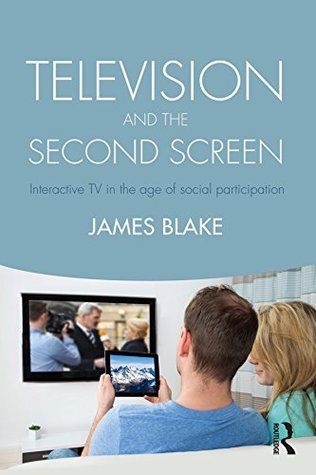 Read Television and the Second Screen: Interactive TV in the age of social participation - James Blake | ePub