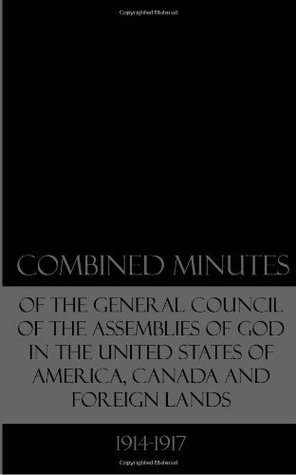 Read online Combined Minutes of the General Council of the Assemblies of God in the United States of America, Canada and Foreign Lands 1914 — 1917 - Stanley Frodsham file in ePub