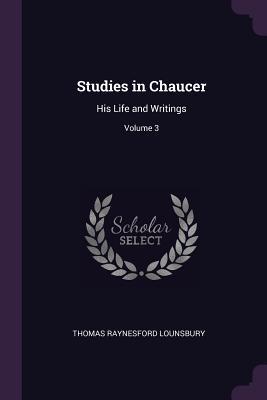 Read Studies in Chaucer: His Life and Writings; Volume 3 - Thomas Raynesford Lounsbury | ePub