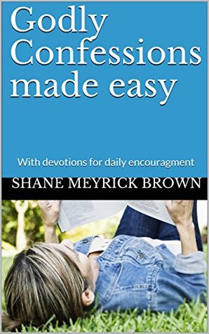 Read online Godly Confessions made easy: With devotions for daily encouragment - Shane Meyrick Brown file in ePub