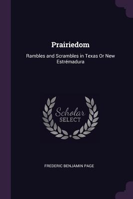 Read Prairiedom: Rambles and Scrambles in Texas or New Estr�madura - Frederic Benjamin Page file in ePub