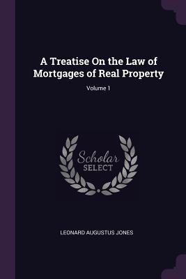 Read online A Treatise On the Law of Mortgages of Real Property; Volume 1 - Leonard Augustus Jones file in ePub