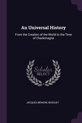 Read online An Universal History: From the Creation of the World to the Time of Charlemagne - Jacques-Bénigne Bossuet file in PDF