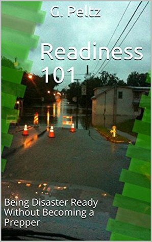 Read online Readiness 101: Being Disaster Ready Without Becoming a Prepper - G. Peltz file in ePub