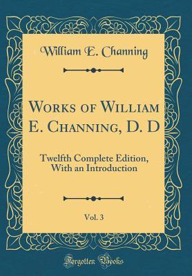 Read online Works of William E. Channing, D. D, Vol. 3: Twelfth Complete Edition, with an Introduction (Classic Reprint) - William E Channing file in PDF
