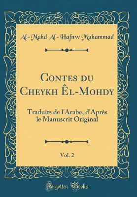 Download Contes Du Cheykh �l-Mohdy, Vol. 2: Traduits de l'Arabe, d'Apr�s Le Manuscrit Original (Classic Reprint) - Al-Mahd Al Muhammad file in ePub