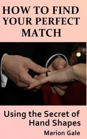 Download How to Find Your Perfect Match: Using the Secret of Hand Shapes - Marion Gale | PDF
