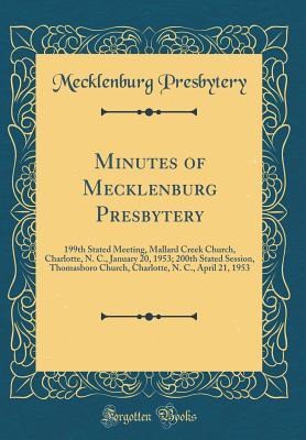 Read online Minutes of Mecklenburg Presbytery: 199th Stated Meeting, Mallard Creek Church, Charlotte, N. C., January 20, 1953; 200th Stated Session, Thomasboro Church, Charlotte, N. C., April 21, 1953 (Classic Reprint) - Mecklenburg Presbytery | PDF