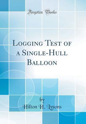 Read Logging Test of a Single-Hull Balloon (Classic Reprint) - Hilton H Lysons file in ePub