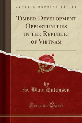 Read online Timber Development Opportunities in the Republic of Vietnam (Classic Reprint) - S Blair Hutchison file in PDF