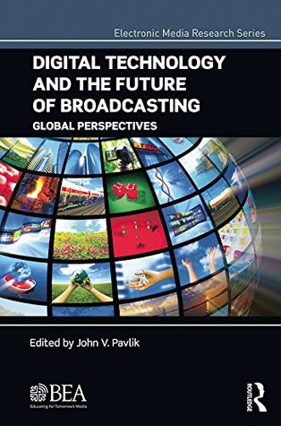 Read Digital Technology and the Future of Broadcasting: Global Perspectives (Electronic Media Research Series) - John V. Pavlik file in PDF
