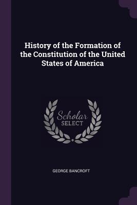 Read online History of the Formation of the Constitution of the United States of America - George Bancroft | ePub