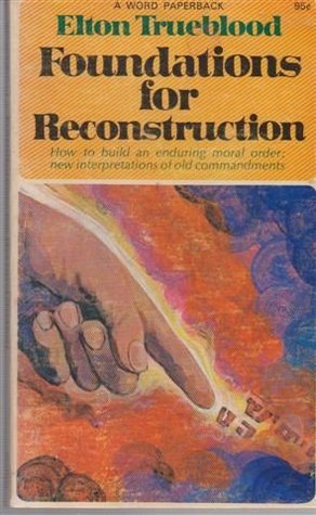Read online Foundations for Reconstruction - How to Build an Enduring Moral Order: New interpretations of Old Commandments - Elton Trueblood | ePub