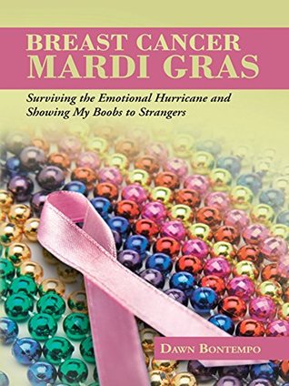 Download Breast Cancer Mardi Gras: Surviving the Emotional Hurricane and Showing My Boobs to Strangers - Dawn Bontempo | ePub