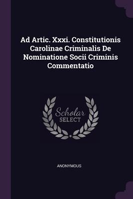 Read Ad Artic. XXXI. Constitutionis Carolinae Criminalis de Nominatione Socii Criminis Commentatio - Anonymous | PDF