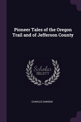 Read Pioneer Tales of the Oregon Trail and of Jefferson County - Charles Dawson | ePub
