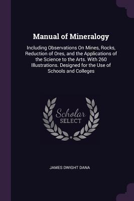 Read Manual of Mineralogy: Including Observations on Mines, Rocks, Reduction of Ores, and the Applications of the Science to the Arts. with 260 Illustrations. Designed for the Use of Schools and Colleges - James Dwight Dana file in ePub