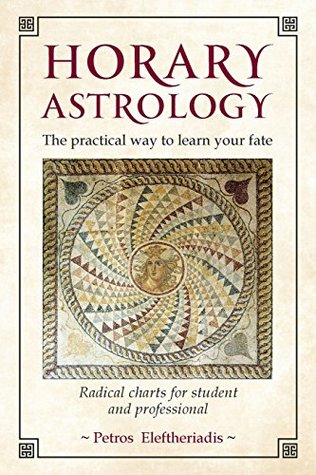 Read Horary Astrology: The Practical Way to Learn Your Fate: Radical Charts for Student and Professional - Petros Eleftheriadis | PDF