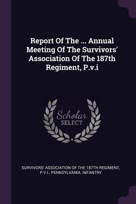 Read Report of the  Annual Meeting of the Survivors' Association of the 187th Regiment, P.V.I - P V I file in PDF