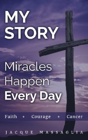 Read My Story.. Miracles Happen Every Day: Faith Courage Cancer - Jacque Massaglia file in ePub
