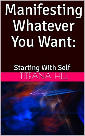 Download Manifesting Whatever You Want: Starting With Self - Titeana Hill file in PDF