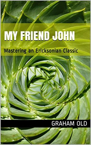 Read online My Friend John: Mastering an Ericksonian Classic (The Inductions Masterclass Book 5) - Graham Old file in ePub