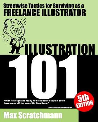 Read online Illustration 101: Streetwise Tactics for Surviving as a Freelance Illustrator - Max Scratchmann file in ePub
