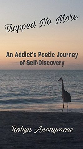 Read online Trapped No More: An Addict's Poetic Journey of Self-Discovery - Robyn Anonymous file in PDF