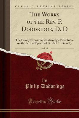 Read online The Works of the Rev. P. Doddridge, D. D, Vol. 10: The Family Expositor, Containing a Paraphrase on the Second Epistle of St. Paul to Timothy (Classic Reprint) - Philip Doddridge | ePub