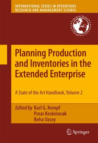 Read Planning Production and Inventories in the Extended Enterprise: A State-of-the-Art Handbook, Volume 2: 152 (International Series in Operations Research & Management Science) - Karl G Kempf | PDF