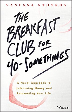 Download The Breakfast Club for 40-Somethings: A Novel Approach to Unlearning Money and Reinventing Your Life - Vanessa Stoykov file in ePub