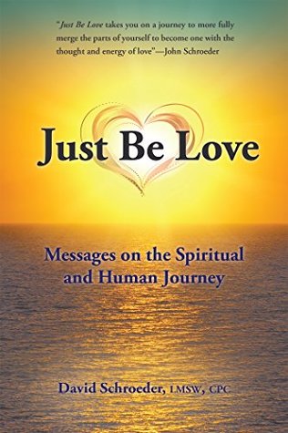 Read online Just Be Love: Messages on the Spiritual and Human Journey - David Schroeder | ePub