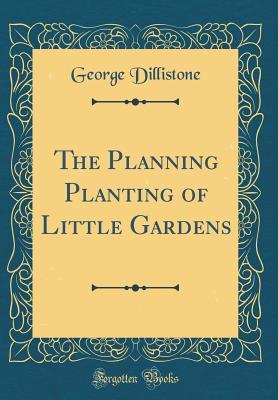 Read The Planning Planting of Little Gardens (Classic Reprint) - George Dillistone file in PDF