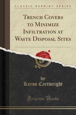 Read Trench Covers to Minimize Infiltration at Waste Disposal Sites (Classic Reprint) - Keros Cartwright file in ePub