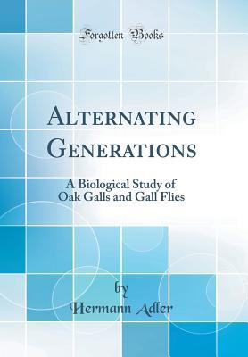 Read Alternating Generations: A Biological Study of Oak Galls and Gall Flies (Classic Reprint) - Hermann Adler file in PDF