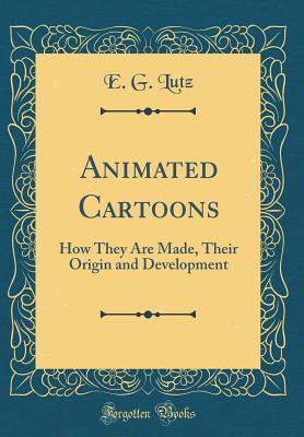 Download Animated Cartoons: How They Are Made, Their Origin and Development (Classic Reprint) - E.G. Lutz file in PDF
